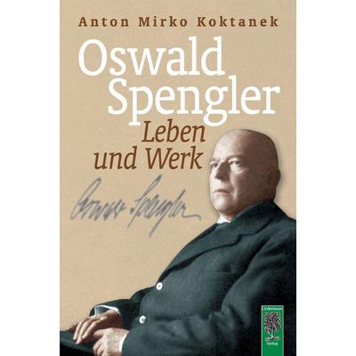 Oswald Spengler. Leben und Werk, Taschenbuch von Anton Mirko Koktanek, Lindenbaum Verlag, 978-3-938176-15-3
