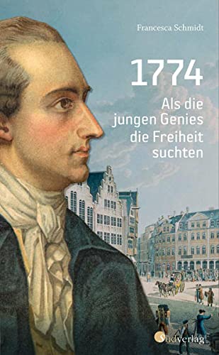 Schmidt, Simone Francesca - 1774. Als die jungen Genies die Freiheit suchten: Biografie eines aufregenden Jahres - Preis vom 10.10.2026 11:48:34 h