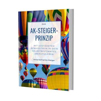 Das AK-Steiger-Prinzip, Taschenbuch von Anna Katharina Steiger, Expertition - der Expertenverlag, 978-3-9822312-8-0