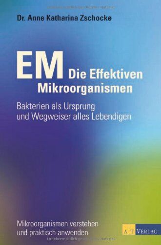 Zschocke, Dr. Anne Katharina - EM - Die Effektiven Mikroorganismen: Bakterien als Ursprung und Wegweiser alles Lebendigen - Preis vom 04.10.2026 03:51:26 h