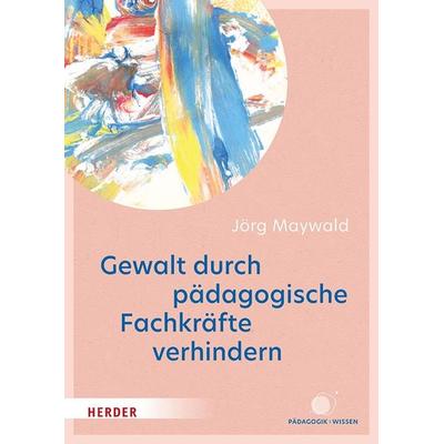 Gewalt durch pädagogische Fachkräfte verhindern, Taschenbuch von Jörg Maywald, Herder, 978-3-451-03523-4