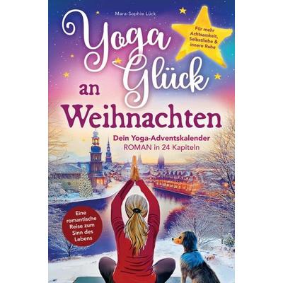 Yoga-Glück an Weihnachten - Dein Yoga-Adventskalender-Roman in 24 Kapiteln, Taschenbuch von Mara-Sophie Lück, Bookmundo, 978-94-037-6684-3
