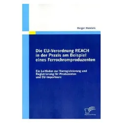 Die EU-Verordnung REACH in der Praxis am Beispiel eines Ferrochromproduzenten, Fachbücher von Holger Handels