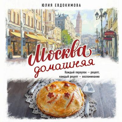 Moskva domashnyaya. Kazhdyy pereulok - retsept, kazhdyy retsept - vospominanie - Yuliya Evdokimova, Audio, 9785042343186