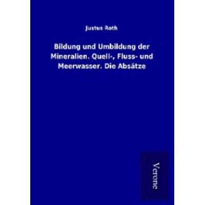 Bildung und Umbildung der Mineralien. Quell-, Fluss- und Meerwasser. Die Absätze, Taschenbuch von Justus Roth, BoD - Books on Demand