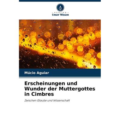 Erscheinungen und Wunder der Muttergottes in Cimbres, Taschenbuch von Múcio Aguiar, Verlag Unser Wissen, 978-620-7-32539-9