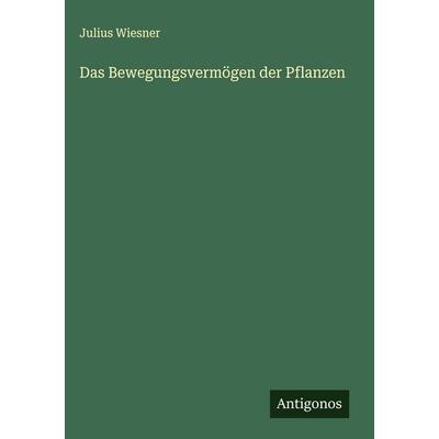 Das Bewegungsvermögen der Pflanzen, Gebundene Ausgabe von Julius Wiesner, Antigonos Verlag, 978-3-563-30646-8