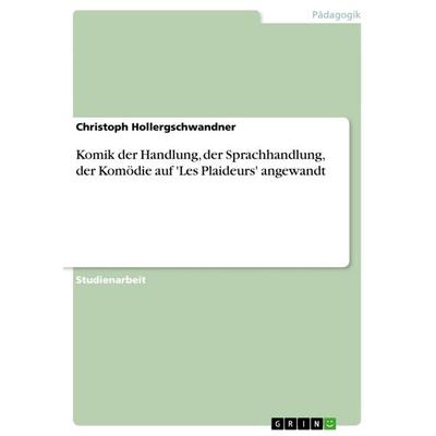 Komik der Handlung, der Sprachhandlung, der Komödie auf 'Les Plaideurs' angewandt, Taschenbuch von Christoph Hollergschwandner, GRIN,