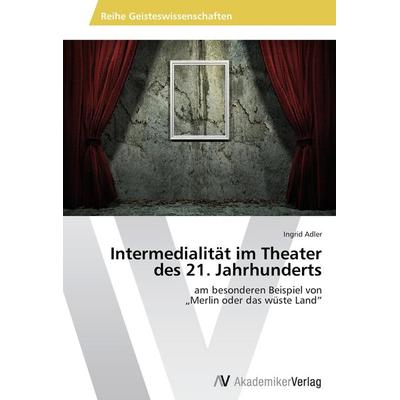 Intermedialität im Theater des 21. Jahrhunderts, Taschenbuch von Ingrid Adler, AV Akademikerverlag, 978-3-639-46066-7