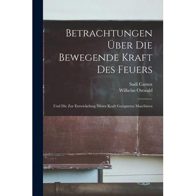Betrachtungen Über Die Bewegende Kraft Des Feuers, Taschenbuch von Wilhelm Ostwald,Sadi Carnot, Hutson Street Press, 978-1-01-670846-3