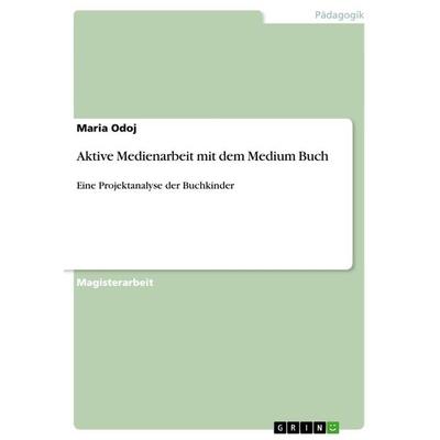 Aktive Medienarbeit mit dem Medium Buch, Taschenbuch von Maria Odoj, GRIN, 978-3-640-88213-7