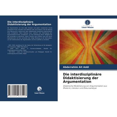 Die interdisziplinäre Didaktisierung der Argumentation, Taschenbuch von Abderrahim Ait Addi, Verlag Unser Wissen, 978-620-4-03850-6