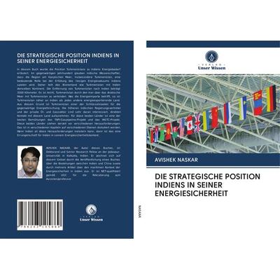 Die Strategische Position Indiens in Seiner Energiesicherheit, Taschenbuch von Avishek Naskar, Verlag Unser Wissen, 978-620-3-10588-9