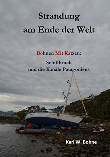 Bohne, Karl W. - Strandung am Ende der Welt: Bohnen mit Katzen: Schiffbruch und die Kanäle Patagoniens - Preis vom 12.10.2026 11:37:12 h