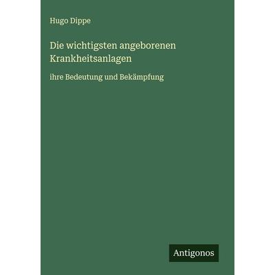 Die wichtigsten angeborenen Krankheitsanlagen, Gebundene Ausgabe von Hugo Dippe, Antigonos Verlag, 978-3-563-43008-8