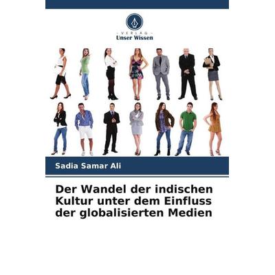 Der Wandel der indischen Kultur unter dem Einfluss der globalisierten Medien, Taschenbuch von Sadia Samar Ali,Rajbir Kaur, Verlag Unser Wissen,