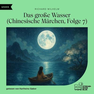 Das große Wasser (Chinesische Märchen, Folge 7) - Richard Wilhelm, Audio, 9783711932570