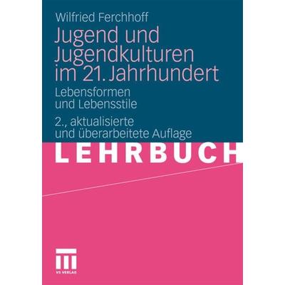 Jugend und Jugendkulturen im 21. Jahrhundert, Taschenbuch von Wilfried Ferchhoff, VS Verlag für Sozialwissenschaften, 978-3-531-17011-4