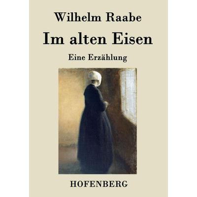 Im alten Eisen, Taschenbuch von Wilhelm Raabe, Hofenberg, 978-3-8430-4444-8