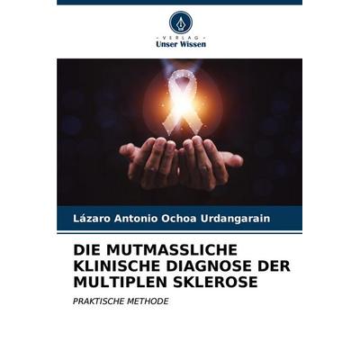 Die Mutmassliche Klinische Diagnose der Multiplen Sklerose, Taschenbuch von Lázaro Antonio Ochoa Urdangarain, Verlag Unser Wissen, 978-620-6-91627-7