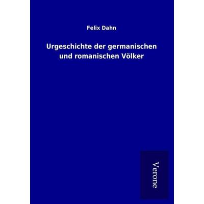 Urgeschichte der germanischen und romanischen Völker, Taschenbuch von Felix Dahn, BoD - Books on Demand