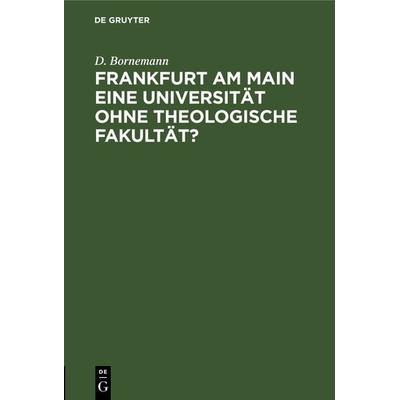 Frankfurt am Main eine Universität ohne theologische Fakultät?, Gebundene Ausgabe von D. Bornemann, De Gruyter, 978-3-11-131336-8