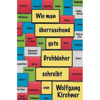 Wie man überraschend gute Drehbücher schreibt, Taschenbuch von Wolfgang Kirchner, Epubli, 978-3-7485-2479-3