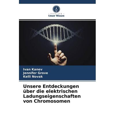 Unsere Entdeckungen über die elektrischen Ladungseigenschaften von Chromosomen, Taschenbuch von Ivan Kanev,Jennifer Grove,Kelli Novak, Verlag Unser