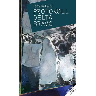 PROTOKOLL DELTA BRAVO, Taschenbuch von Tom Turtschi, P.machinery, 978-3-95765-357-4