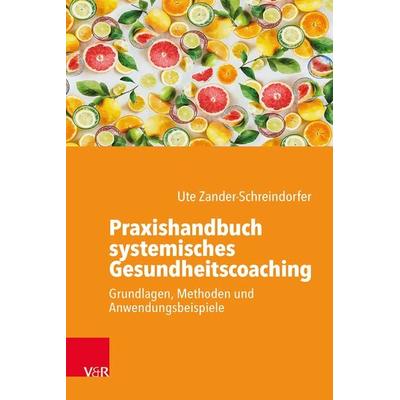 Praxishandbuch systemisches Gesundheitscoaching, Taschenbuch von Ute Zander-Schreindorfer, Vandenhoeck + Ruprecht, 978-3-525-40755-4