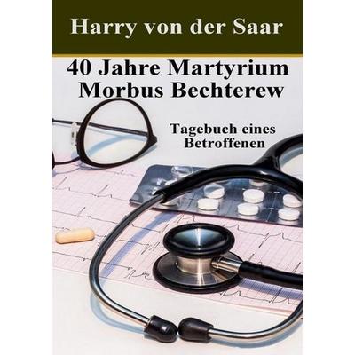 40 Jahre Martyrium Morbus Bechterew., Taschenbuch von Harry der Saar, Epubli, 978-3-7485-4737-2