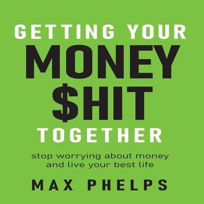 Getting Your Money $hit Together - Max Phelps, Audio, 9781781335772