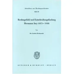 Rechtsgefühl und Entscheidungsfindung. Hermann Isay (1873 - 1938), Fachbücher von Günther Rossmanith
