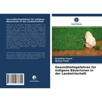 Gesundheitsgefahren für indigene Bäuerinnen in der Landwirtschaft, Taschenbuch von Anamika Tiwari,Neerja Patel, Verlag Unser Wissen, 978-620-4-07760-4