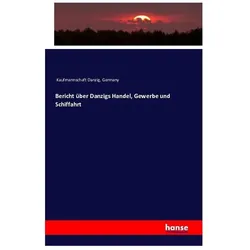 Bericht über Danzigs Handel, Gewerbe und Schiffahrt, Fachbücher von Germany Kaufmannschaft Danzig