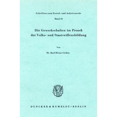 Die Gewerkschaften im Prozeß der Volks- und Staatswillensbildung., Taschenbuch von Karl-Heinz Giessen, Duncker & Humblot, 978-3-428-03615-8