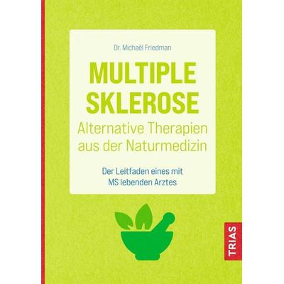 Multiple Sklerose - Alternative Therapien aus der Naturmedizin, Taschenbuch von Michael Friedman, TRIAS, 978-3-432-11459-0