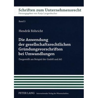 Die Anwendung der gesellschaftsrechtlichen Gründungsvorschriften bei Umwandlungen, Taschenbuch von Hendrik Röhricht, Peter Lang GmbH, Internationaler