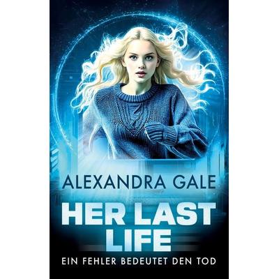 Her Last Life, Taschenbuch von Alexandra Gale, Tredition, 978-3-912318-02-9
