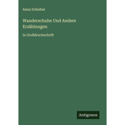 Wanderschuhe Und Andere Erzählungen, Gebundene Ausgabe von Anna Schieber, Antigonos Verlag, 978-3-563-28911-2