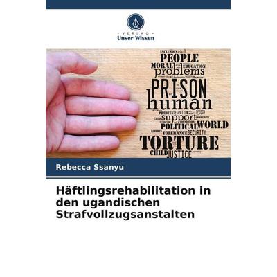 Häftlingsrehabilitation in den ugandischen Strafvollzugsanstalten, Taschenbuch von Rebecca Ssanyu, Verlag Unser Wissen, 978-620-4-80364-7