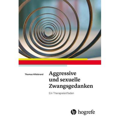 Aggressive und sexuelle Zwangsgedanken, Taschenbuch von Thomas Hillebrand, Hogrefe Verlag, 978-3-8017-3162-5