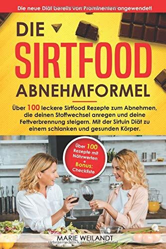Marie Weilandt - Die Sirtfood Abnehmformel: Über 100 leckere Sirtfood Rezepte zum Abnehmen, die deinen Stoffwechsel anregen & deine Fettverbrennung steigern. Mit der Sirtuin Diät zu einem schlanken & gesunden Körper. - Preis vom 07.10.2026 11:45:10 h