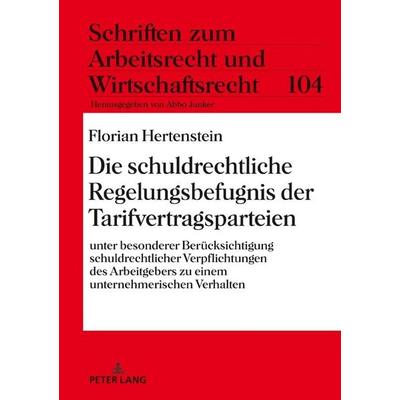 Die schuldrechtliche Regelungsbefugnis der Tarifvertragsparteien, Gebundene Ausgabe von Florian Hertenstein, Peter Lang GmbH, Internationaler Verlag