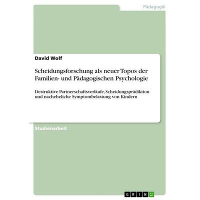 Scheidungsforschung als neuer Topos der Familien- und Pädagogischen Psychologie, Taschenbuch von David Wolf, GRIN, 978-3-640-76996-4
