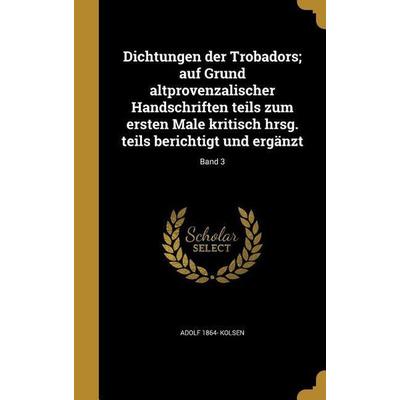 Dichtungen der Trobadors; auf Grund altprovenzalischer Handschriften teils zum ersten Male kritisch hrsg. teils berichtigt und ergänzt; Band 3,