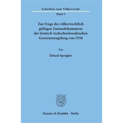 Zur Frage des völkerrechtlich gültigen Zustandekommens der deutsch-tschechoslowakischen Grenzneuregelung von 1938., Taschenbuch von Erhard Spengler,