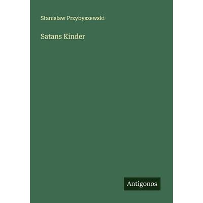 Satans Kinder, Taschenbuch von Stanislaw Przybyszewski, Antigonos Verlag, 978-3-566-00340-1