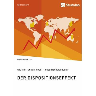 Der Dispositionseffekt. Wie treffen wir Investitionsentscheidungen?, Taschenbuch von Benedikt Müller, Studylab, 978-3-96095-569-6