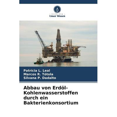 Abbau von Erdöl-Kohlenwasserstoffen durch ein Bakterienkonsortium, Taschenbuch von Patrícia L. Leal,Marcos R. Tótola,Silvana P. Dadalto, Verlag Unser